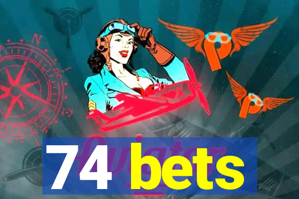 74 bets